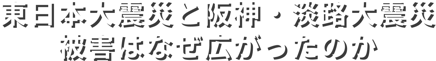 東日本大震災と阪神・淡路大震災 被害はなぜ広がったのか
