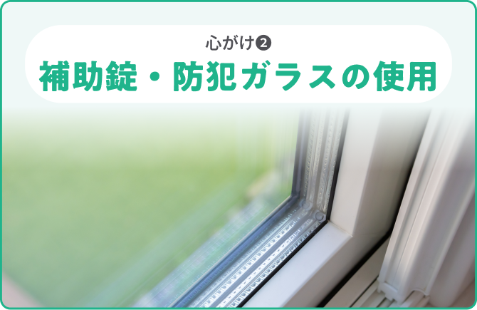 心がけ❷補助錠・防犯ガラスの使用