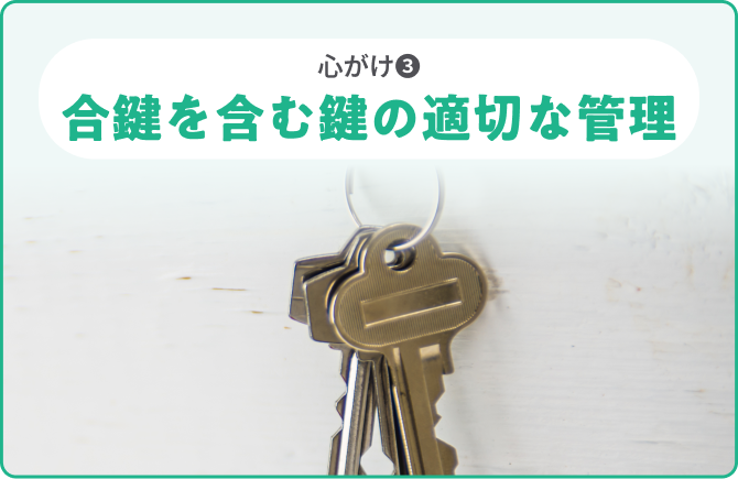 心がけ❸合鍵を含む鍵の適切な管理
